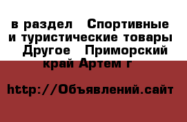  в раздел : Спортивные и туристические товары » Другое . Приморский край,Артем г.